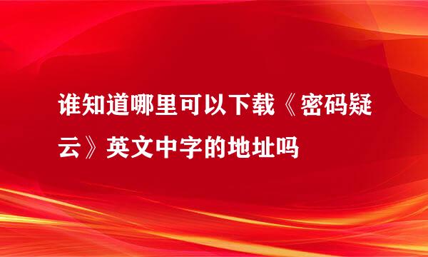 谁知道哪里可以下载《密码疑云》英文中字的地址吗