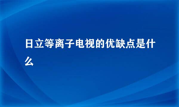 日立等离子电视的优缺点是什么