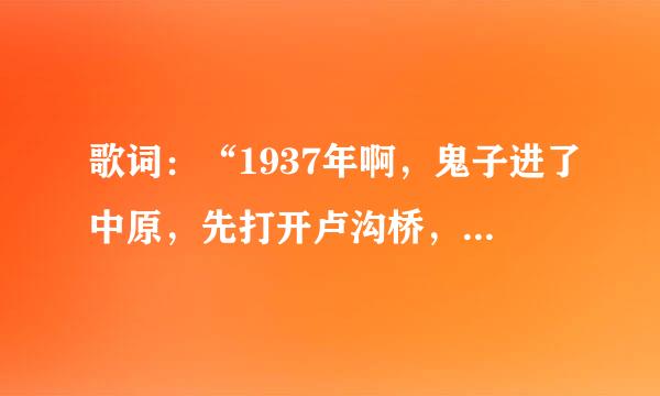 歌词：“1937年啊，鬼子进了中原，先打开卢沟桥，后打开山海关那。”出自什么歌？