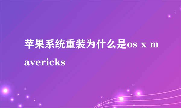 苹果系统重装为什么是os x mavericks