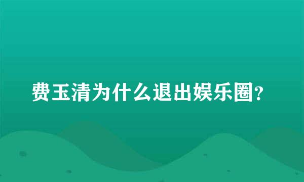 费玉清为什么退出娱乐圈？