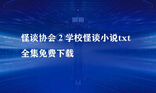 怪谈协会②学校怪谈小说txt全集免费下载