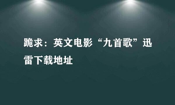 跪求：英文电影“九首歌”迅雷下载地址