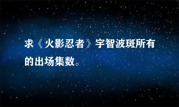 求《火影忍者》宇智波斑所有的出场集数。