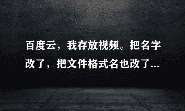 百度云，我存放视频。把名字改了，把文件格式名也改了，在把文件压缩了，可我发现又的还是被百度吞了，求