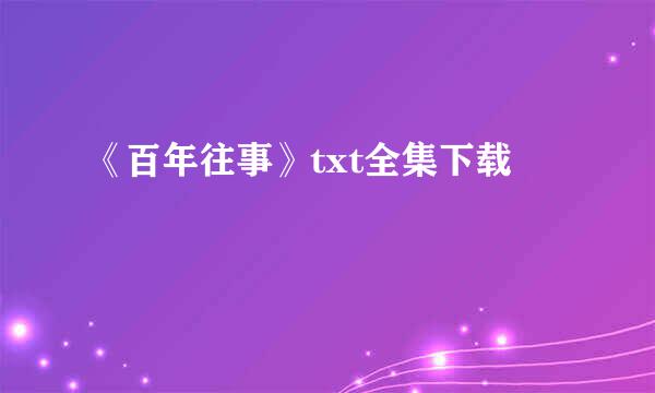 《百年往事》txt全集下载