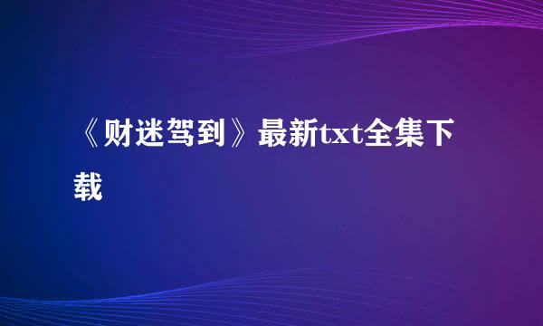 《财迷驾到》最新txt全集下载