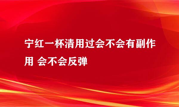 宁红一杯清用过会不会有副作用 会不会反弹