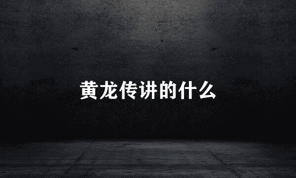 黄龙传讲的什么