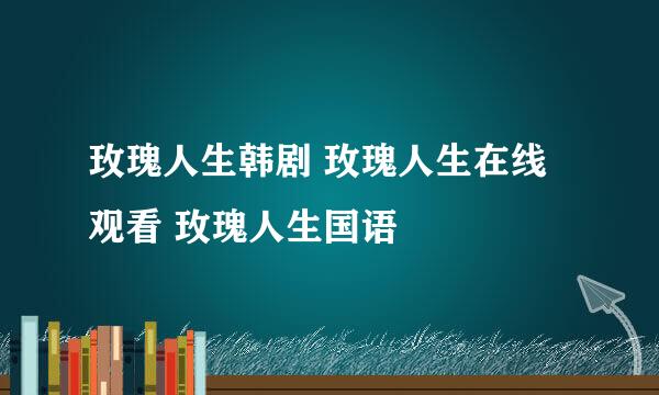 玫瑰人生韩剧 玫瑰人生在线观看 玫瑰人生国语