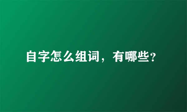 自字怎么组词，有哪些？