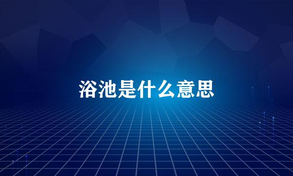 浴池是什么意思