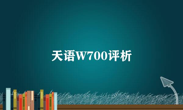 天语W700评析