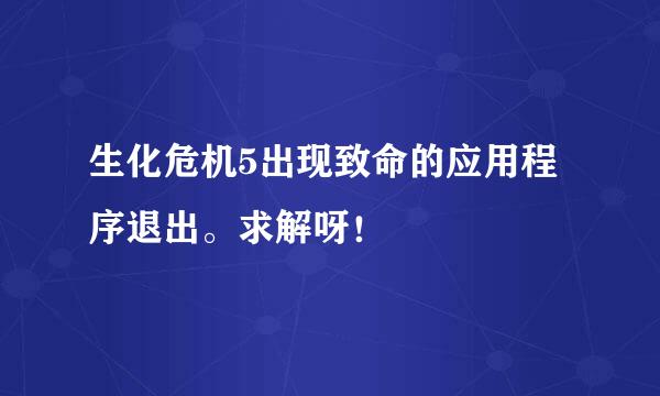 生化危机5出现致命的应用程序退出。求解呀！