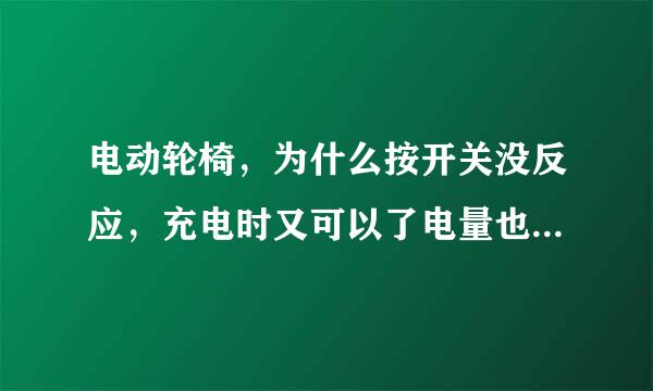 电动轮椅，为什么按开关没反应，充电时又可以了电量也是满的，一拨充