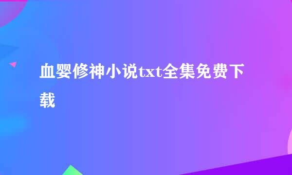 血婴修神小说txt全集免费下载