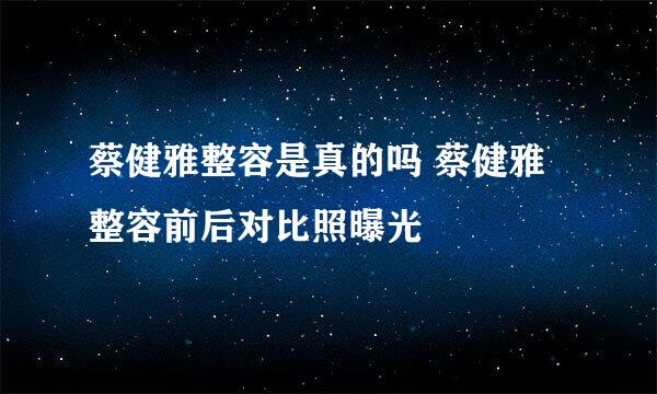 蔡健雅整容是真的吗 蔡健雅整容前后对比照曝光