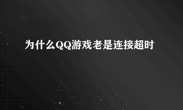 为什么QQ游戏老是连接超时