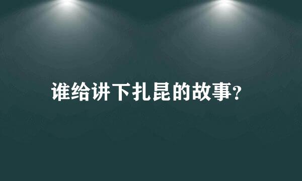 谁给讲下扎昆的故事？