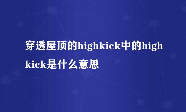 穿透屋顶的highkick中的highkick是什么意思