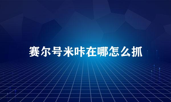 赛尔号米咔在哪怎么抓