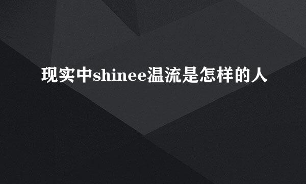 现实中shinee温流是怎样的人