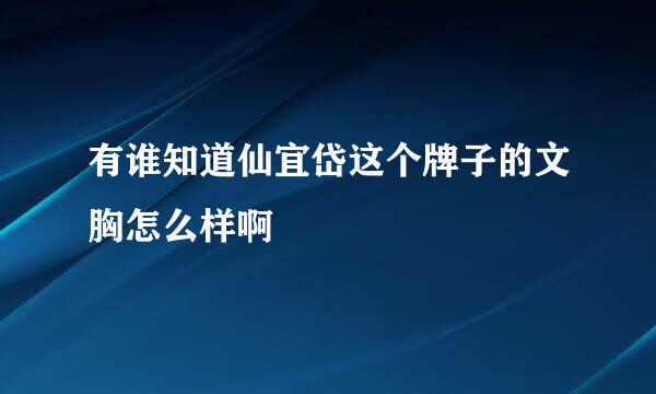 有谁知道仙宜岱这个牌子的文胸怎么样啊