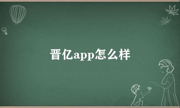 晋亿app怎么样