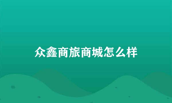 众鑫商旅商城怎么样