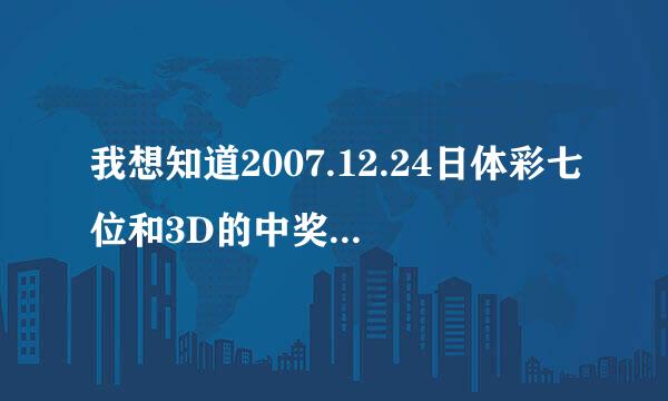 我想知道2007.12.24日体彩七位和3D的中奖号都是什么！