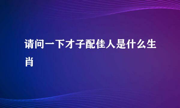 请问一下才子配佳人是什么生肖