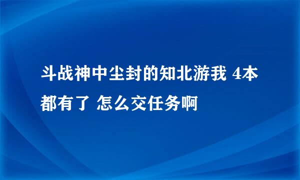 斗战神中尘封的知北游我 4本都有了 怎么交任务啊