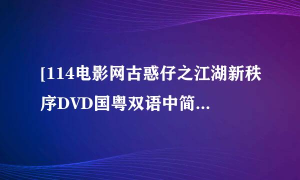 [114电影网古惑仔之江湖新秩序DVD国粤双语中简双字幕种子下载地址有么？你懂的~~