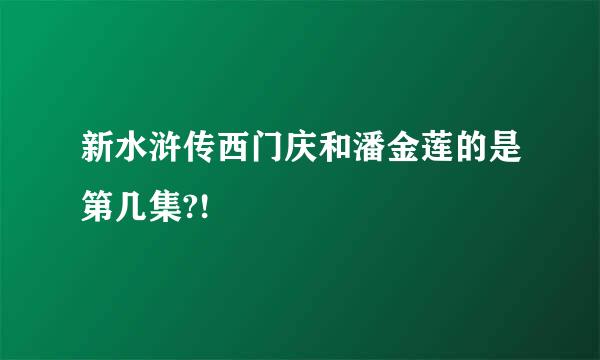 新水浒传西门庆和潘金莲的是第几集?!