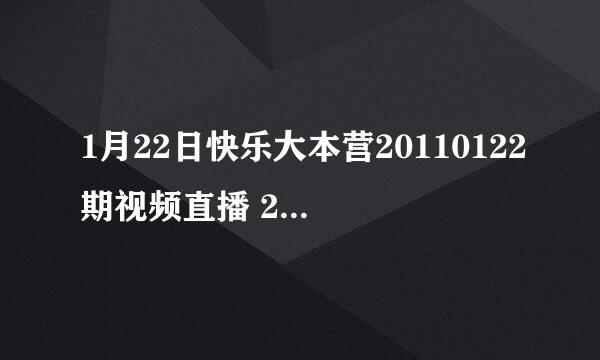 1月22日快乐大本营20110122期视频直播 2011年1月22日湖南卫视快乐大本营20110122直播观看