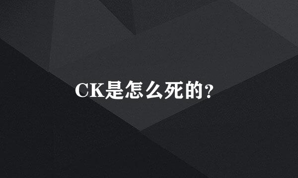 CK是怎么死的？