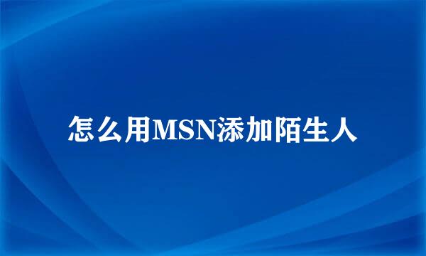 怎么用MSN添加陌生人