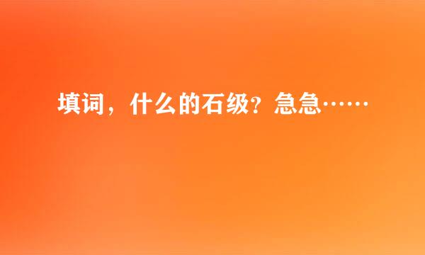 填词，什么的石级？急急……