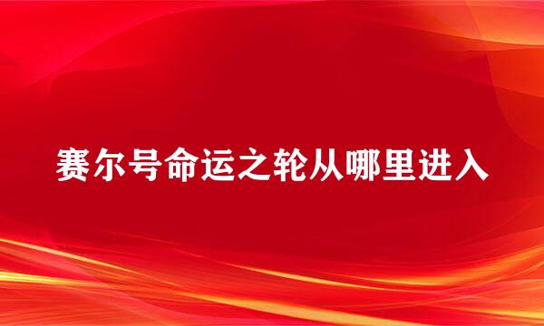 赛尔号命运之轮从哪里进入