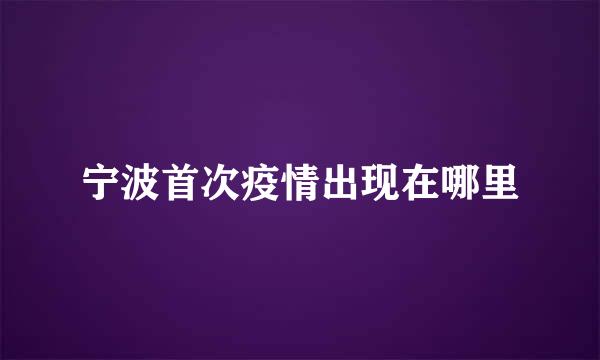 宁波首次疫情出现在哪里