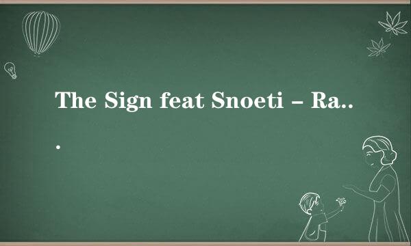 The Sign feat Snoeti - Rain Sun 跪求这首歌的完整歌词..