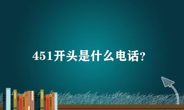 451开头是什么电话？