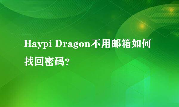 Haypi Dragon不用邮箱如何找回密码？