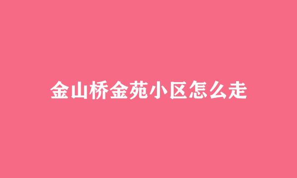 金山桥金苑小区怎么走