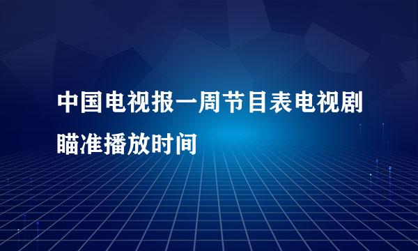 中国电视报一周节目表电视剧瞄准播放时间