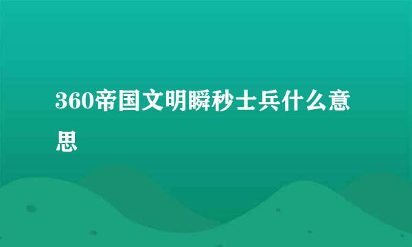 360帝国文明瞬秒士兵什么意思