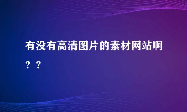 有没有高清图片的素材网站啊？？