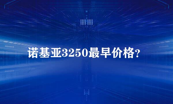 诺基亚3250最早价格？