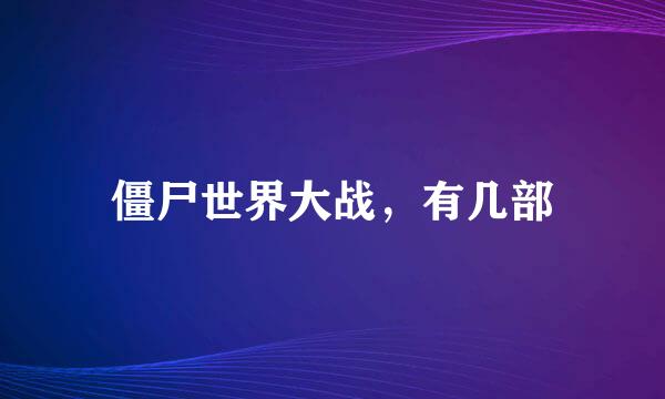 僵尸世界大战，有几部