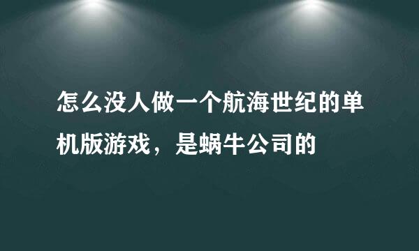 怎么没人做一个航海世纪的单机版游戏，是蜗牛公司的